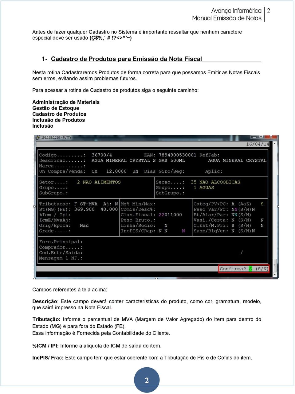 Para acessar a rotina de Cadastro de produtos siga o seguinte caminho: Administração de Materiais Gestão de Estoque Cadastro de Produtos Inclusão de Produtos Inclusão Campos referentes à tela acima: