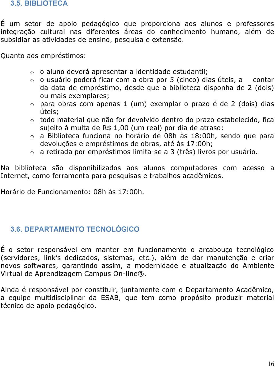 Quanto aos empréstimos: o o aluno deverá apresentar a identidade estudantil; o o usuário poderá ficar com a obra por 5 (cinco) dias úteis, a contar da data de empréstimo, desde que a biblioteca