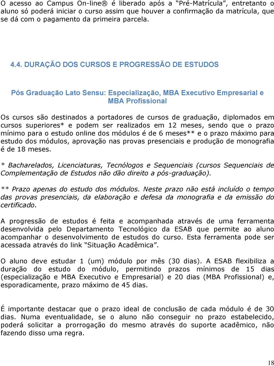 diplomados em cursos superiores* e podem ser realizados em 12 meses, sendo que o prazo mínimo para o estudo online dos módulos é de 6 meses** e o prazo máximo para estudo dos módulos, aprovação nas