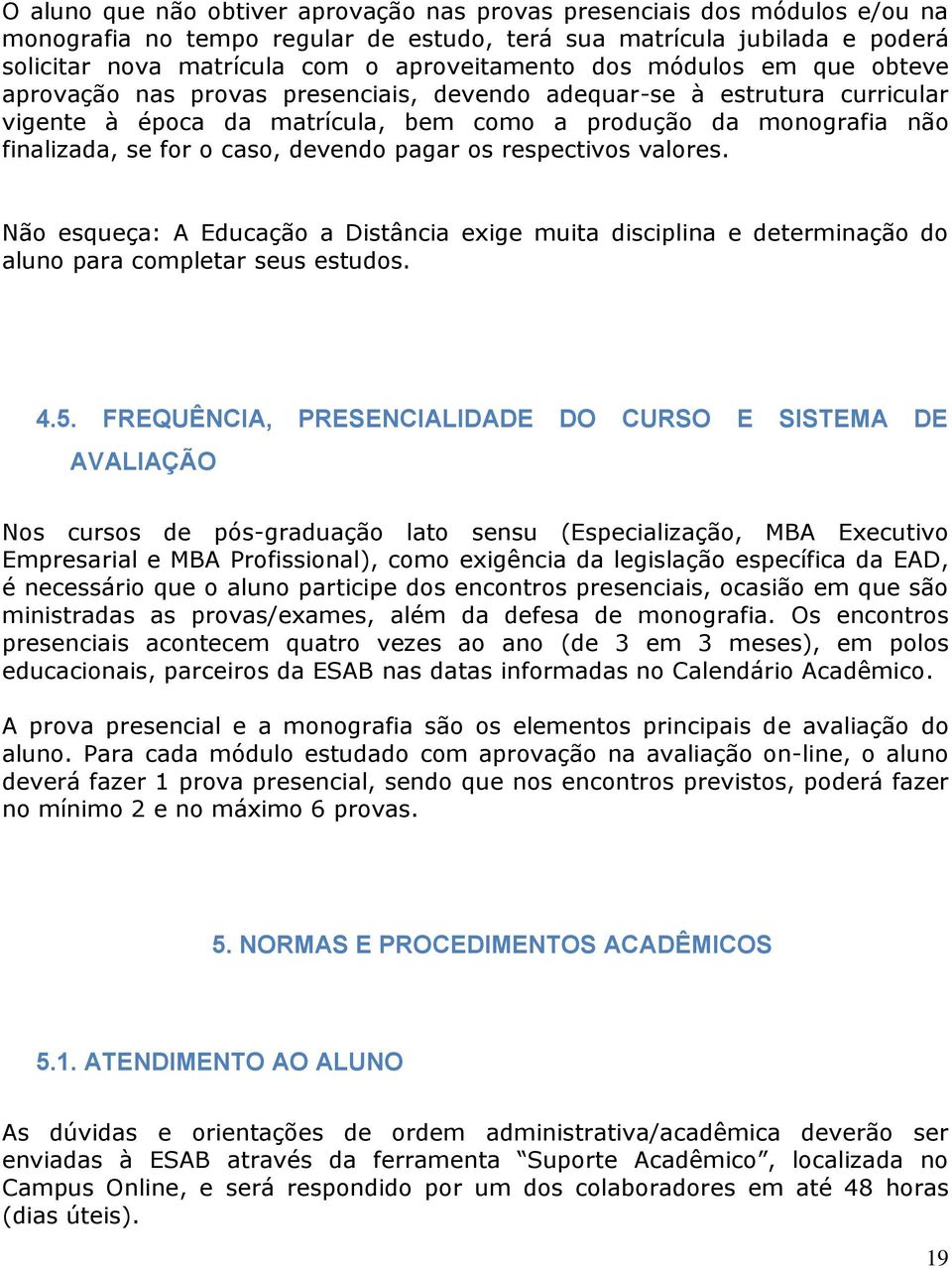 devendo pagar os respectivos valores. Não esqueça: A Educação a Distância exige muita disciplina e determinação do aluno para completar seus estudos. 4.5.