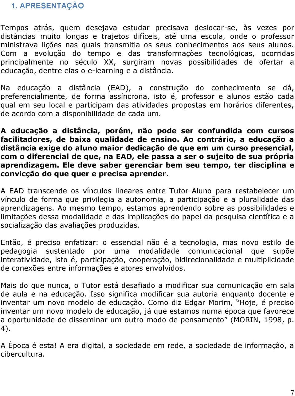 Com a evolução do tempo e das transformações tecnológicas, ocorridas principalmente no século XX, surgiram novas possibilidades de ofertar a educação, dentre elas o e-learning e a distância.