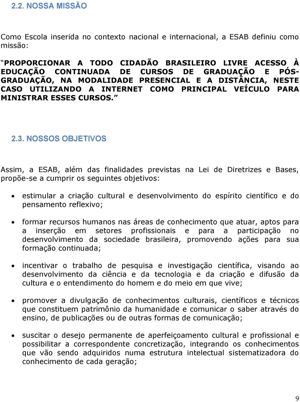 NOSSOS OBJETIVOS Assim, a ESAB, além das finalidades previstas na Lei de Diretrizes e Bases, propõe-se a cumprir os seguintes objetivos: estimular a criação cultural e desenvolvimento do espírito