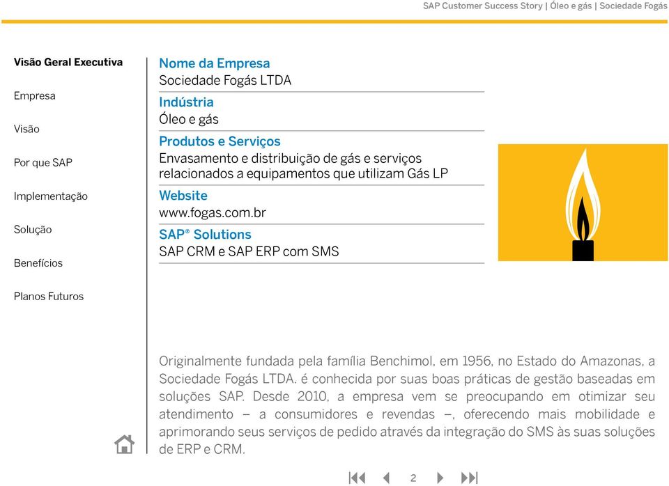 br SAP Solutions SAP CRM e SAP ERP com SMS Originalmente fundada pela família Benchimol, em 1956, no Estado do Amazonas, a Sociedade Fogás LTDA.