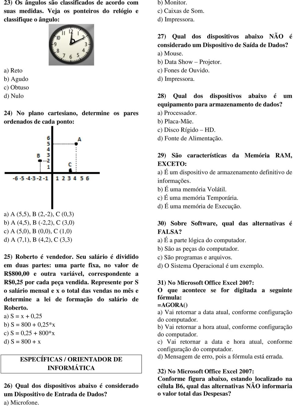 B (-2,2), C (3,0) c) A (5,0), B (0,0), C (1,0) d) A (7,1), B (4,2), C (3,3) 25) Roberto é vendedor.