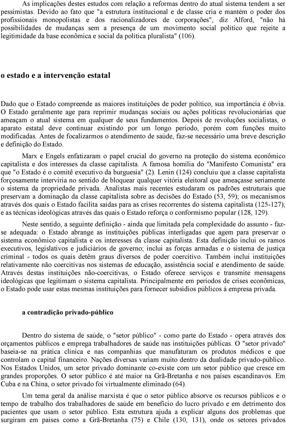 sem a presença de um movimento social político que rejeite a legitimidade da base econômica e social da política pluralista" (106).