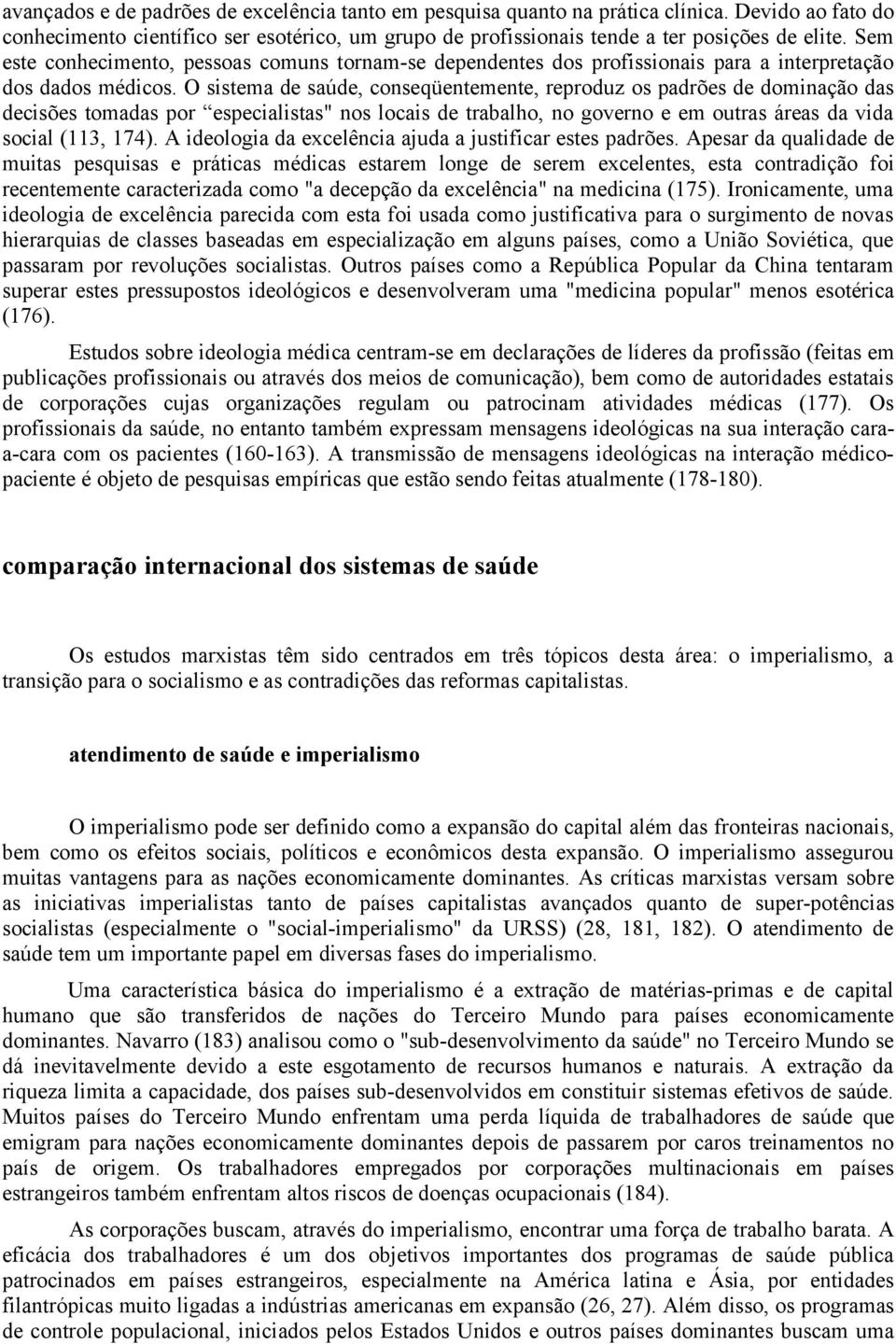 O sistema de saúde, conseqüentemente, reproduz os padrões de dominação das decisões tomadas por especialistas" nos locais de trabalho, no governo e em outras áreas da vida social (113, 174).