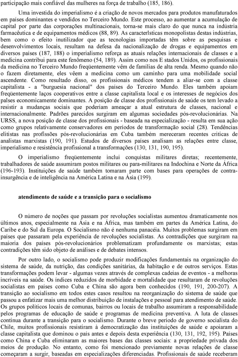 Este processo, ao aumentar a acumulação de capital por parte das corporações multinacionais, torna-se mais claro do que nunca na indústria farmacêutica e de equipamentos médicos (88, 89).