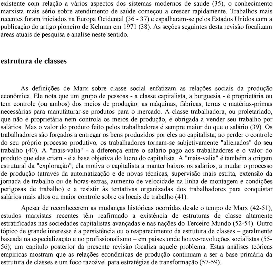 As seções seguintes desta revisão focalizam áreas atuais de pesquisa e análise neste sentido.