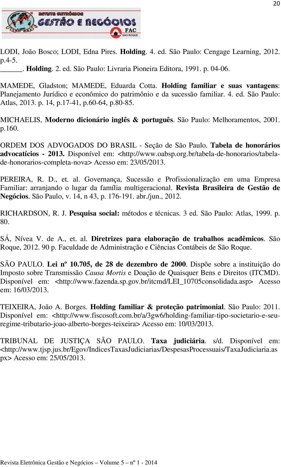 60-64, p.80-85. MICHAELIS, Moderno dicionário inglês & português. São Paulo: Melhoramentos, 2001. p.160. ORDEM DOS ADVOGADOS DO BRASIL - Seção de São Paulo. Tabela de honorários advocatícios - 2013.