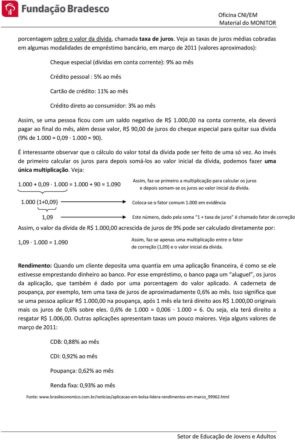 5% ao mês Cartão de crédito: 11% ao mês Crédito direto ao consumidor: 3% ao mês Assim, se uma pessoa ficou com um saldo negativo de R$ 1.