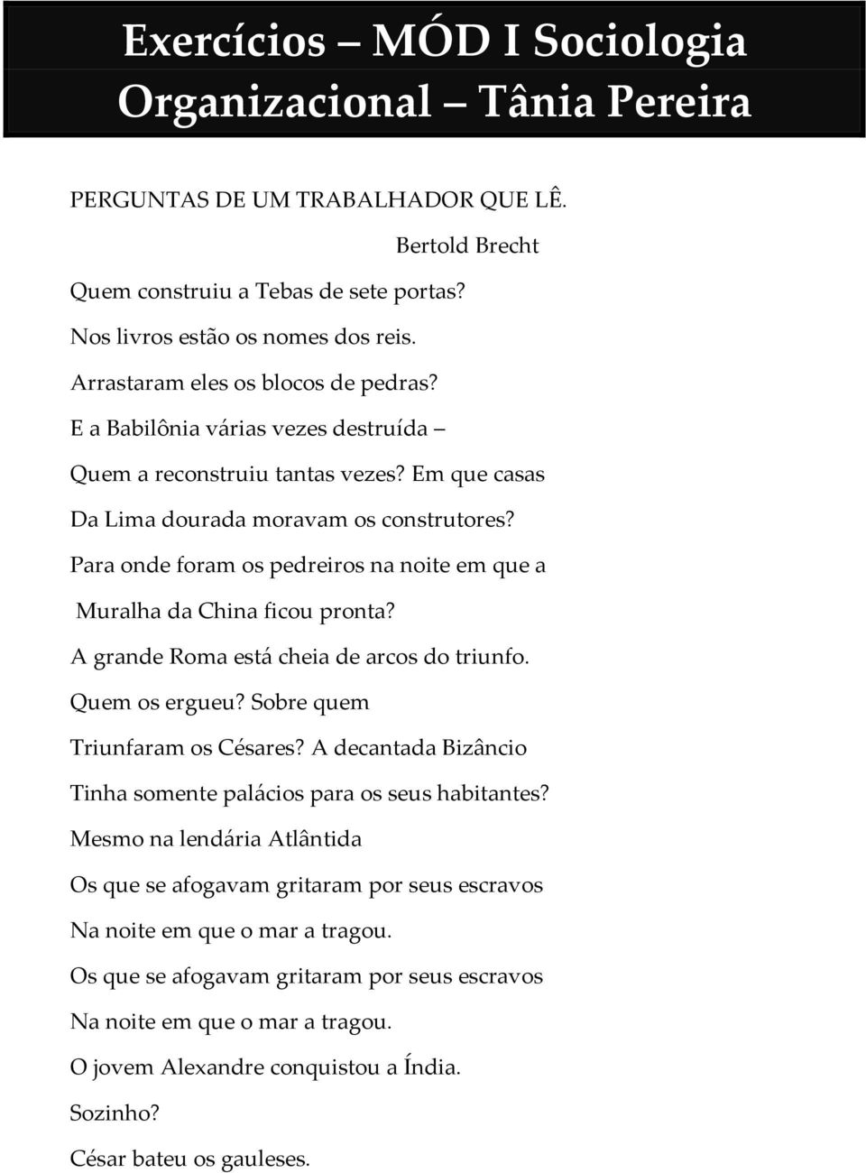 Para onde foram os pedreiros na noite em que a Muralha da China ficou pronta? A grande Roma está cheia de arcos do triunfo. Quem os ergueu? Sobre quem Triunfaram os Césares?