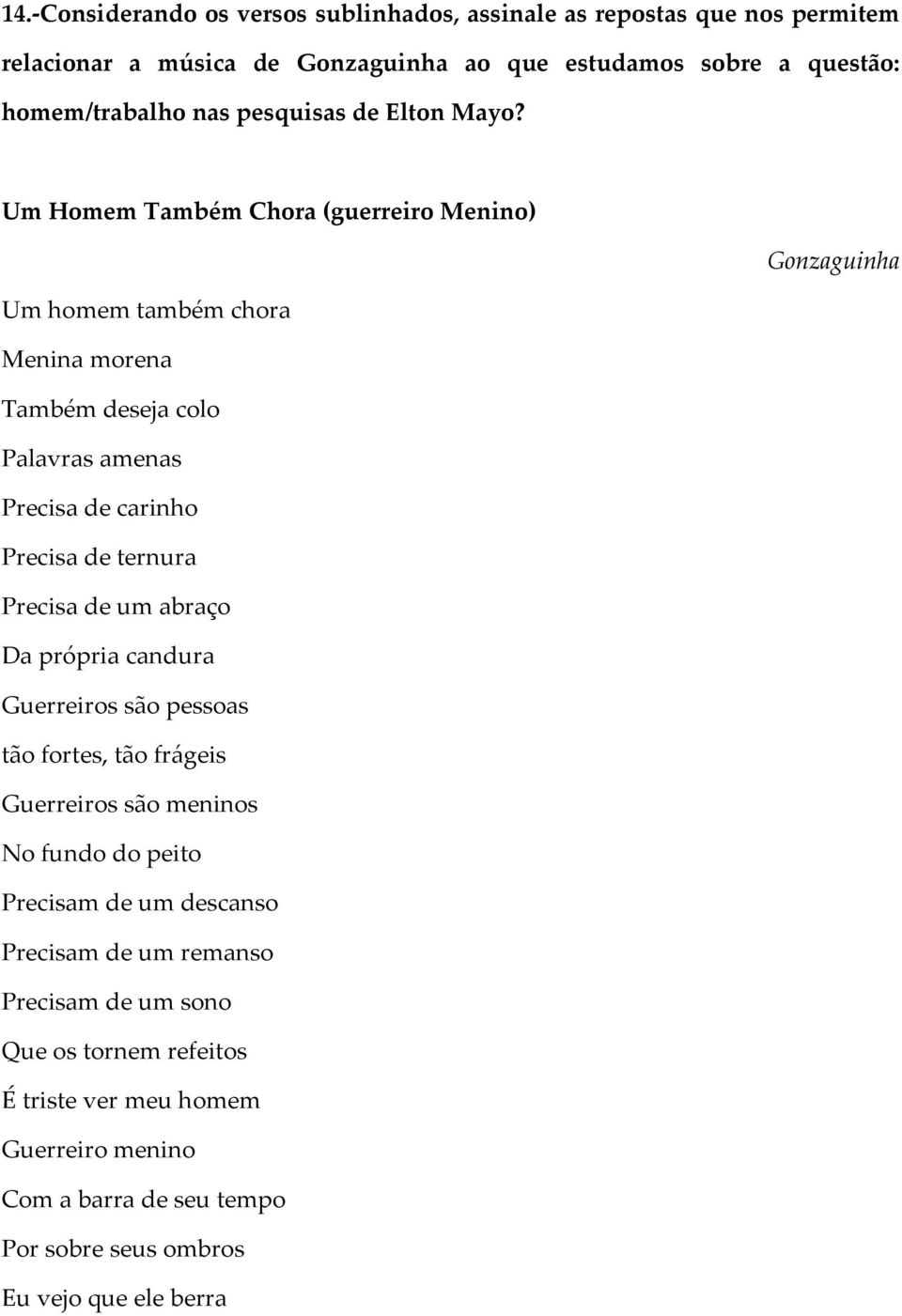 Um Homem Também Chora (guerreiro Menino) Gonzaguinha Um homem também chora Menina morena Também deseja colo Palavras amenas Precisa de carinho Precisa de ternura Precisa