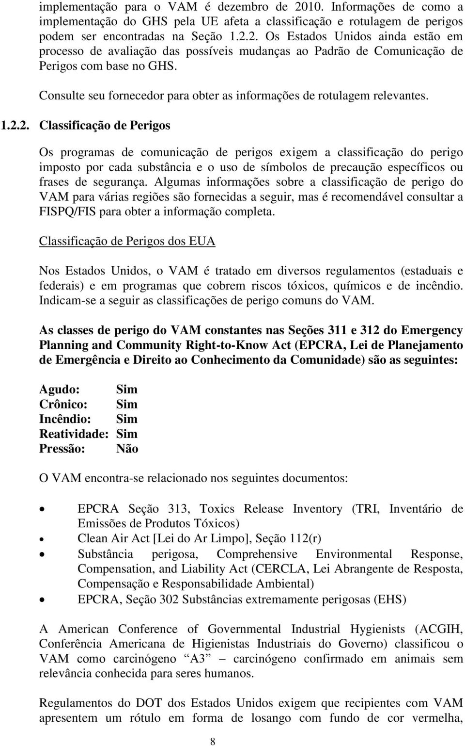 2. Classificação de Perigos Os programas de comunicação de perigos exigem a classificação do perigo imposto por cada substância e o uso de símbolos de precaução específicos ou frases de segurança.