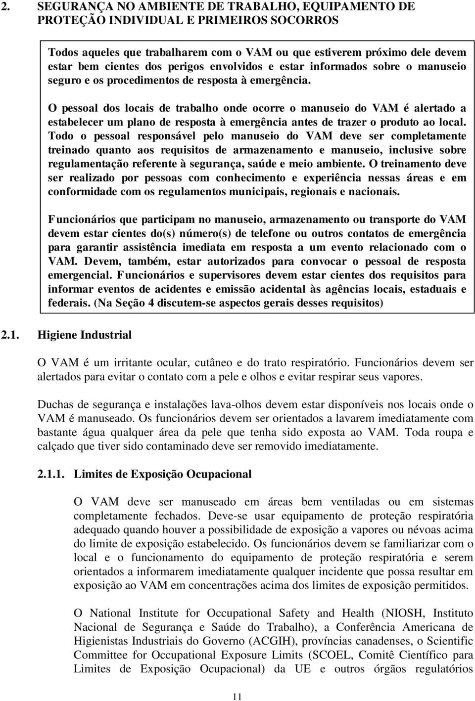 O pessoal dos locais de trabalho onde ocorre o manuseio do VAM é alertado a estabelecer um plano de resposta à emergência antes de trazer o produto ao local.