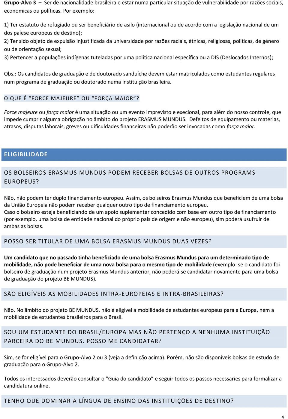 injustificada da universidade por razões raciais, étnicas, religiosas, políticas, de gênero ou de orientação sexual; 3) Pertencer a populações indígenas tuteladas por uma política nacional específica