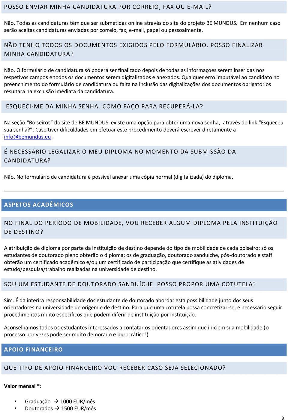 O formulário de candidatura só poderá ser finalizado depois de todas as informaçoes serem inseridas nos respetivos campos e todos os documentos serem digitalizados e anexados.