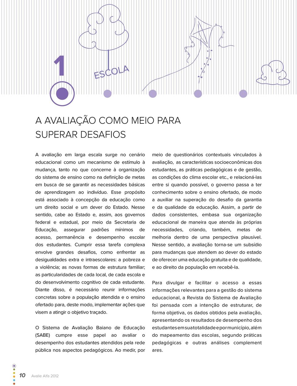 Esse propósito está associado à concepção da educação como um direito social e um dever do Estado.