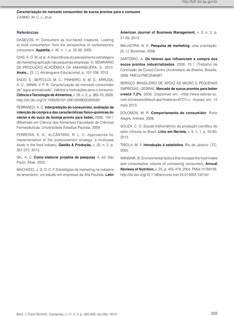 E NDO, E.; BERTOLDI, M. C.; PINHEIRO, N. M. S.; ARRUDA, A. C.; MININ, V. P. R. Caracterização do mercado consumidor de água aromatizada : hábitos e motivações para o consumo.