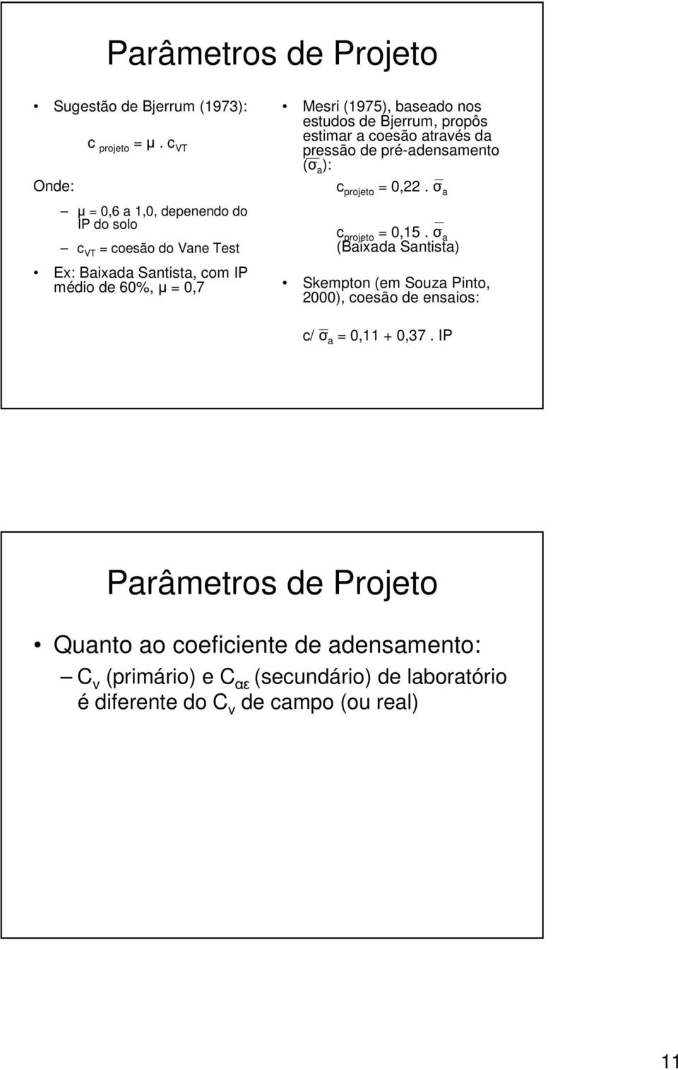 estudos de Bjerrum, propôs estimar a coesão através da pressão de pré-adensamento (σ a ): c projeto = 0,22. σ a c projeto = 0,15.