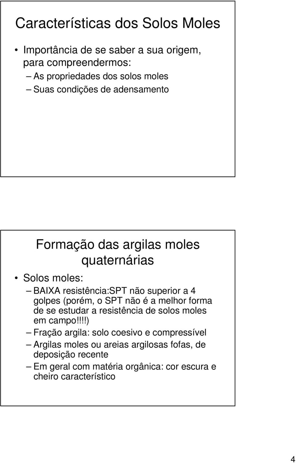 (porém, o SPT não é a melhor forma de se estudar a resistência de solos moles em campo!