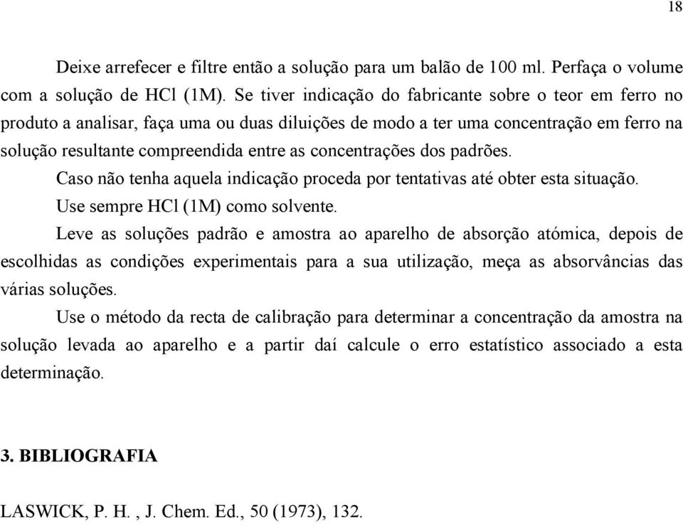 concentrações dos padrões. Caso não tenha aquela indicação proceda por tentativas até obter esta situação. Use sempre HCl (1M) como solvente.