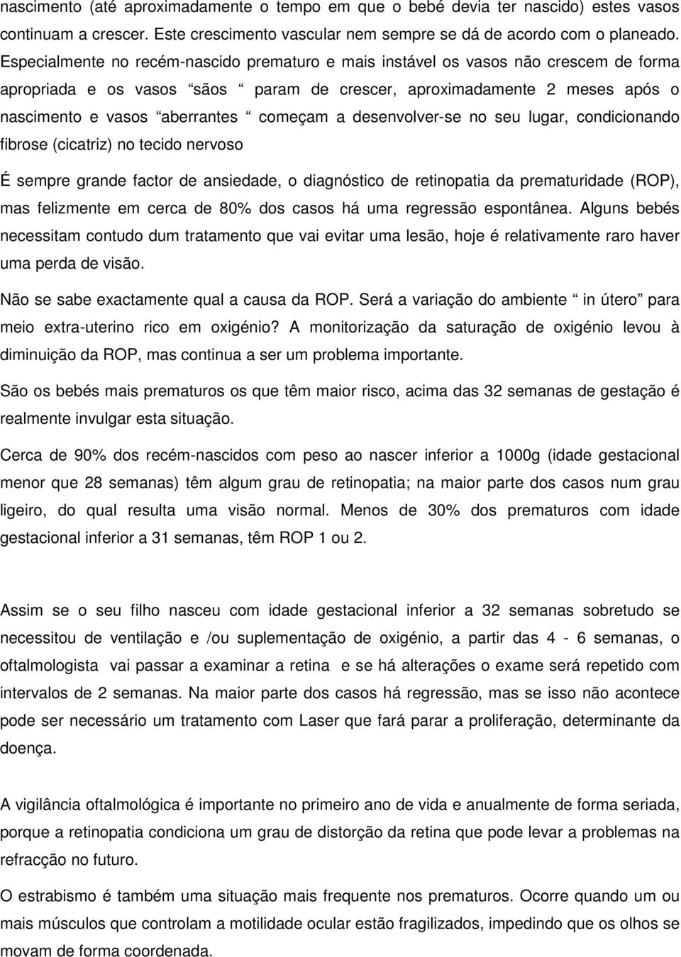 começam a desenvolver-se no seu lugar, condicionando fibrose (cicatriz) no tecido nervoso É sempre grande factor de ansiedade, o diagnóstico de retinopatia da prematuridade (ROP), mas felizmente em