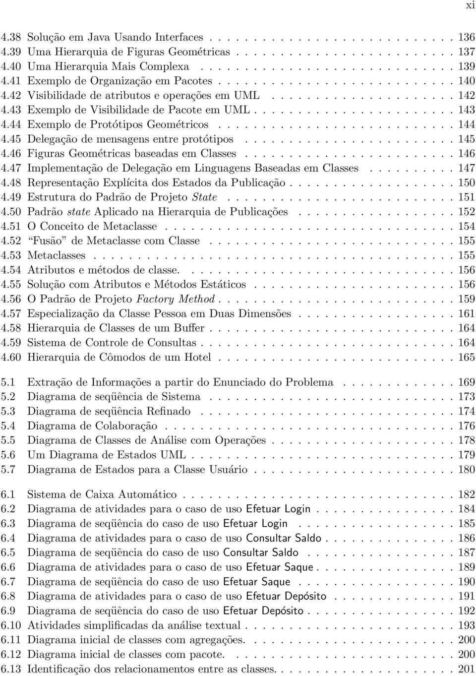 44 Exemplo de Protótipos Geométricos........................... 144 4.45 Delegação de mensagens entre protótipos........................ 145 4.46 Figuras Geométricas baseadas em Classes........................ 146 4.