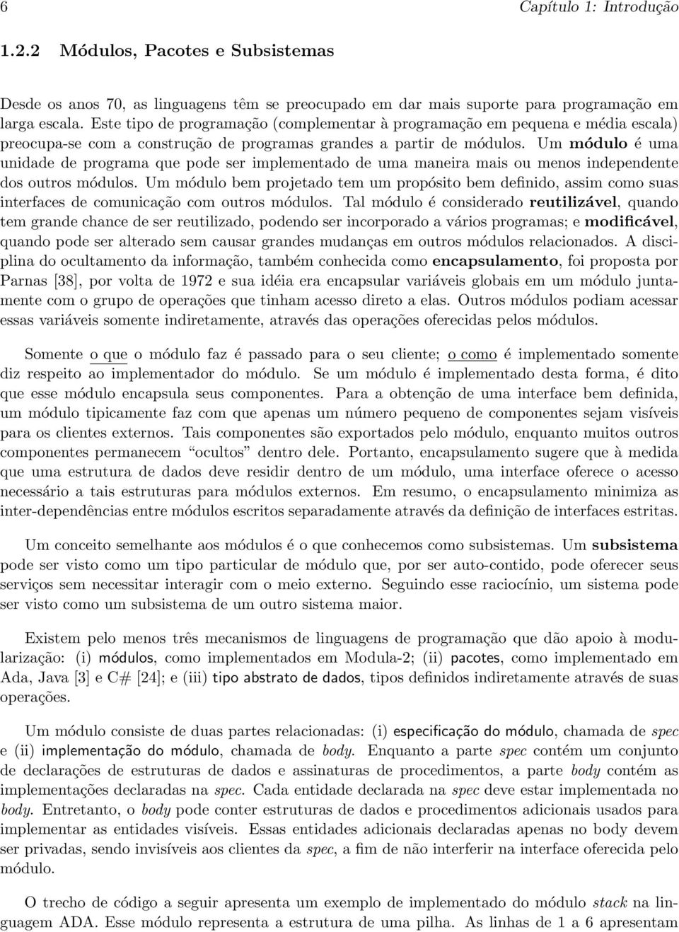 Um módulo é uma unidade de programa que pode ser implementado de uma maneira mais ou menos independente dos outros módulos.