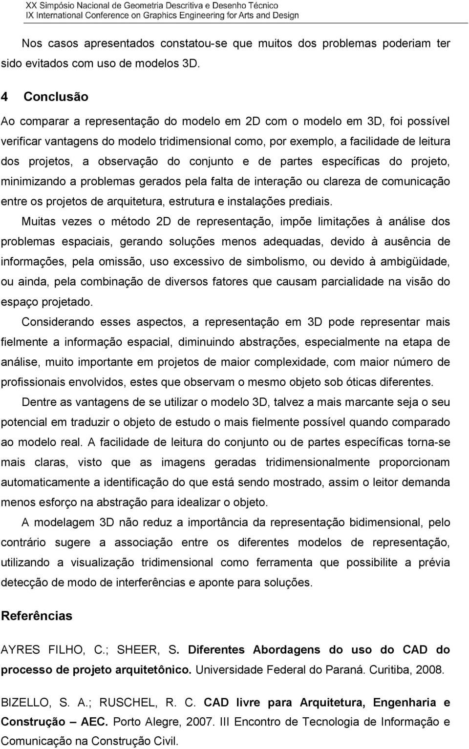 observação do conjunto e de partes específicas do projeto, minimizando a problemas gerados pela falta de interação ou clareza de comunicação entre os projetos de arquitetura, estrutura e instalações