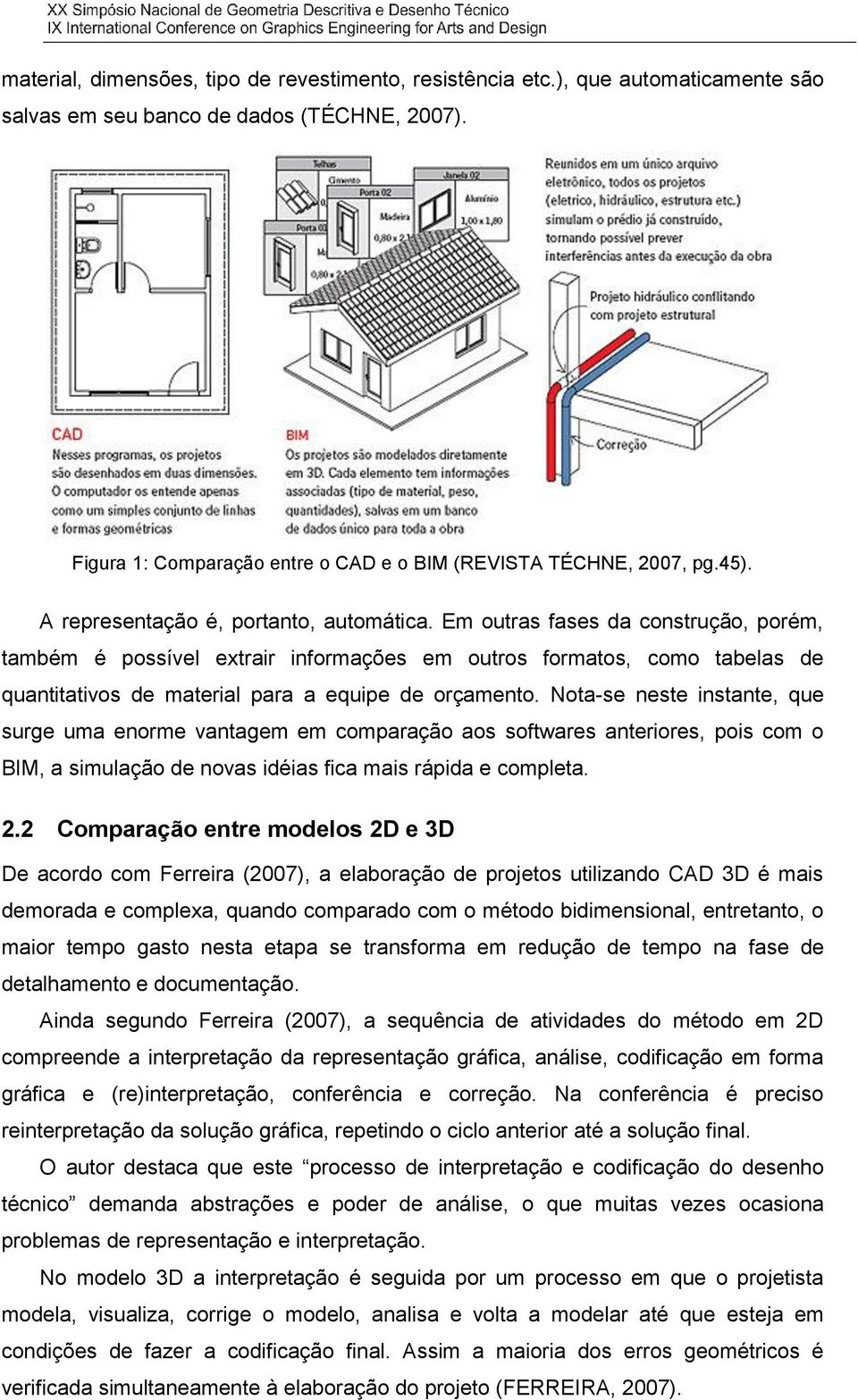 Em outras fases da construção, porém, também é possível extrair informações em outros formatos, como tabelas de quantitativos de material para a equipe de orçamento.