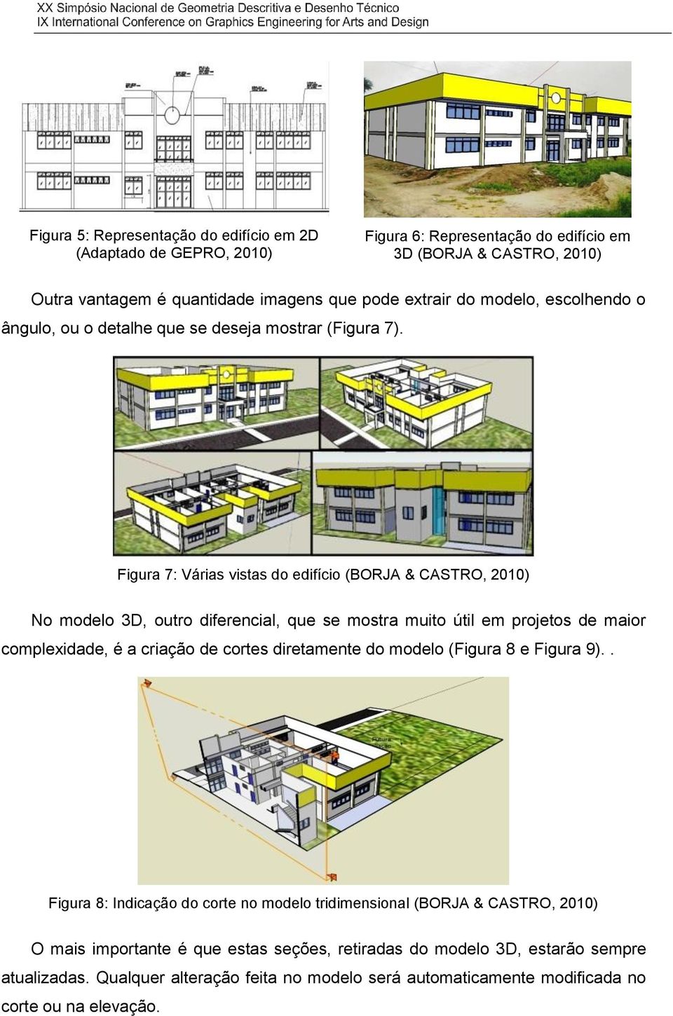 Figura 7: Várias vistas do edifício (BORJA & CASTRO, 2010) No modelo 3D, outro diferencial, que se mostra muito útil em projetos de maior complexidade, é a criação de cortes diretamente
