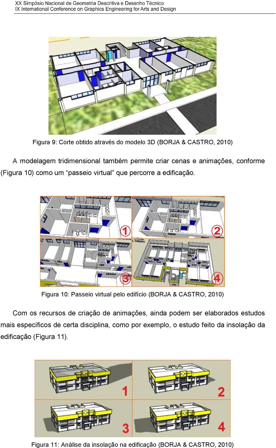 Figura 10: Passeio virtual pelo edifício (BORJA & CASTRO, 2010) Com os recursos de criação de animações, ainda podem ser elaborados