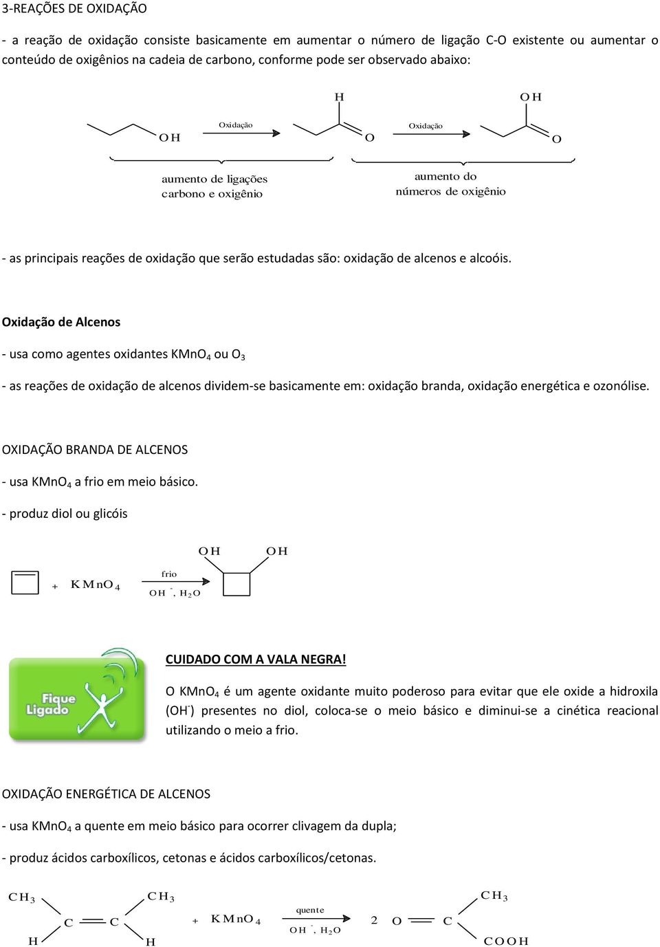 xidação de Alcenos - usa como agentes oxidantes KMn 4 ou 3 - as reações de oxidação de alcenos dividem-se basicamente em: oxidação branda, oxidação energética e ozonólise.