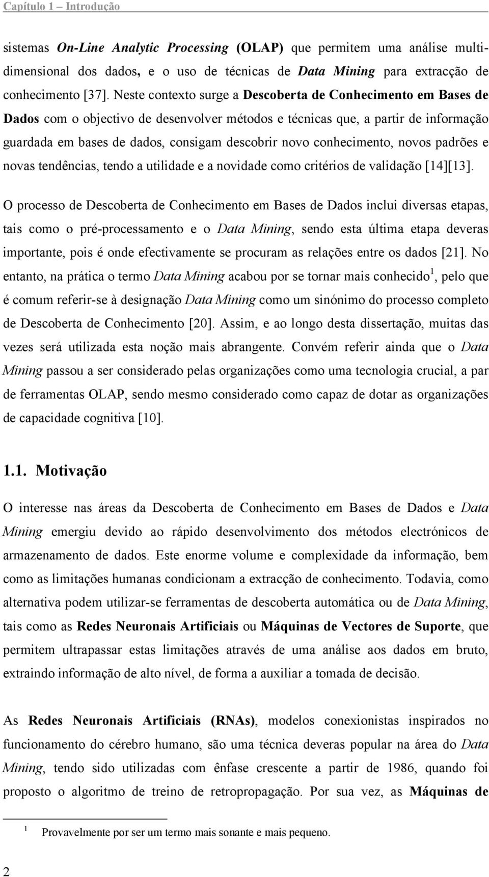 conhecimento, novos padrões e novas tendências, tendo a utilidade e a novidade como critérios de validação [14][13].