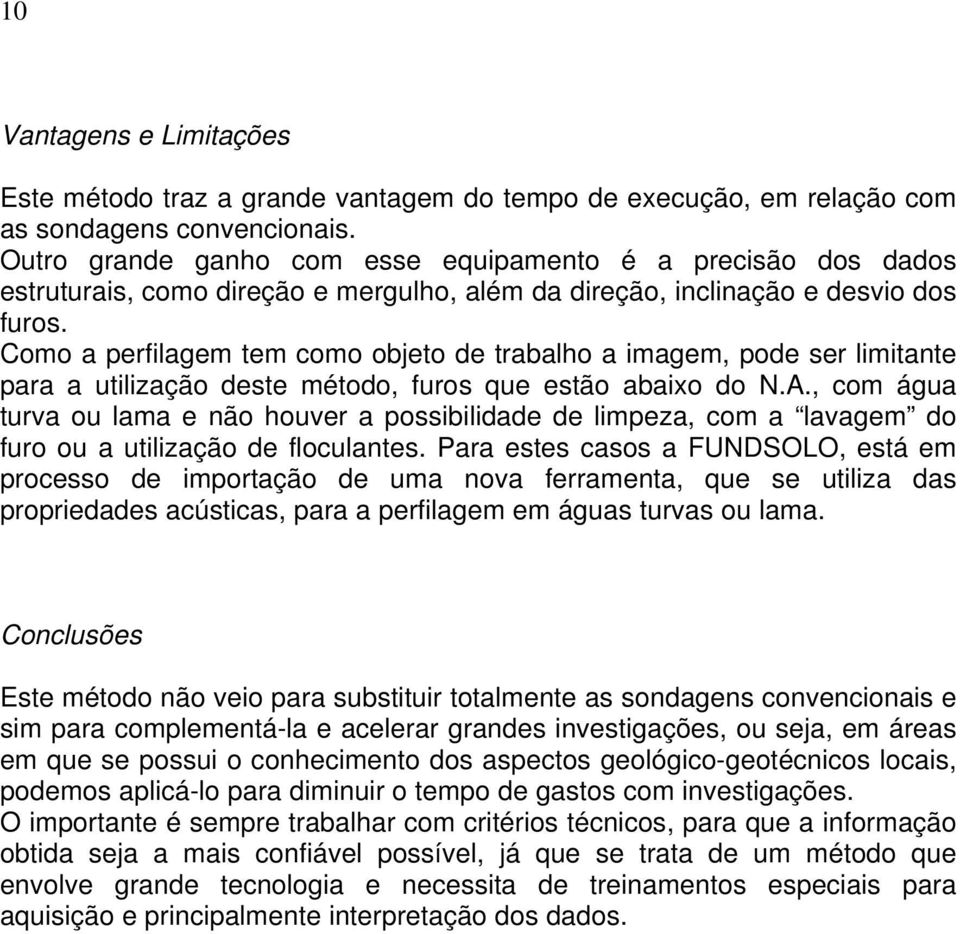 Como a perfilagem tem como objeto de trabalho a imagem, pode ser limitante para a utilização deste método, furos que estão abaixo do N.A.