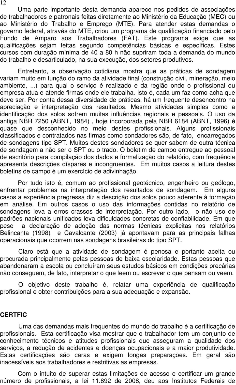 Este programa exige que as qualificações sejam feitas segundo competências básicas e específicas.