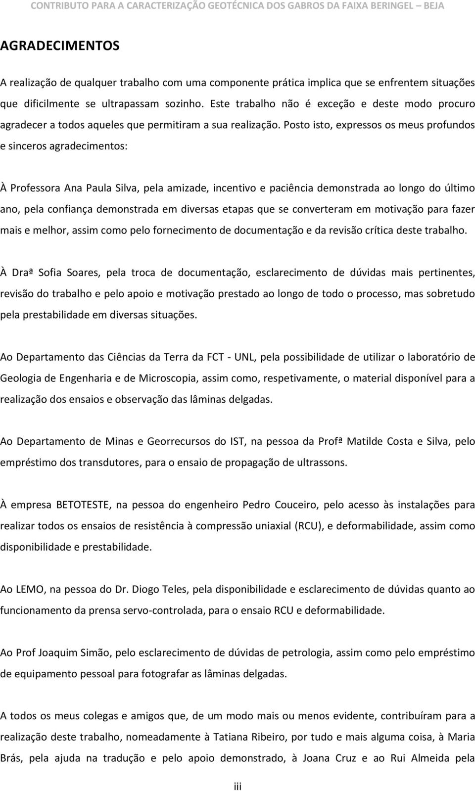 Posto isto, expressos os meus profundos e sinceros agradecimentos: À Professora Ana Paula Silva, pela amizade, incentivo e paciência demonstrada ao longo do último ano, pela confiança demonstrada em