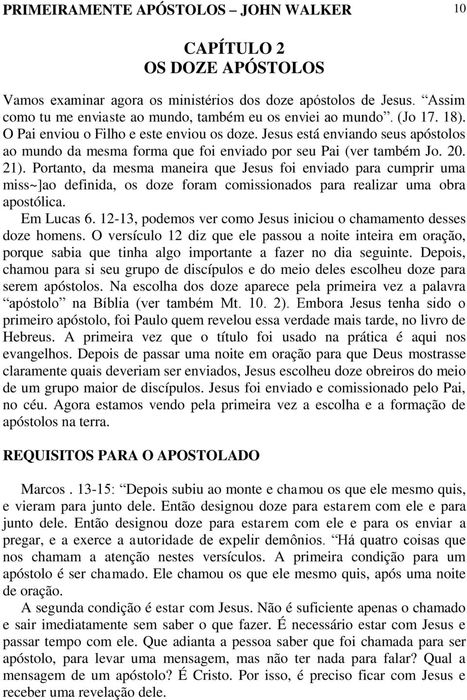 Portanto, da mesma maneira que Jesus foi enviado para cumprir uma miss~]ao definida, os doze foram comissionados para realizar uma obra apostólica. Em Lucas 6.