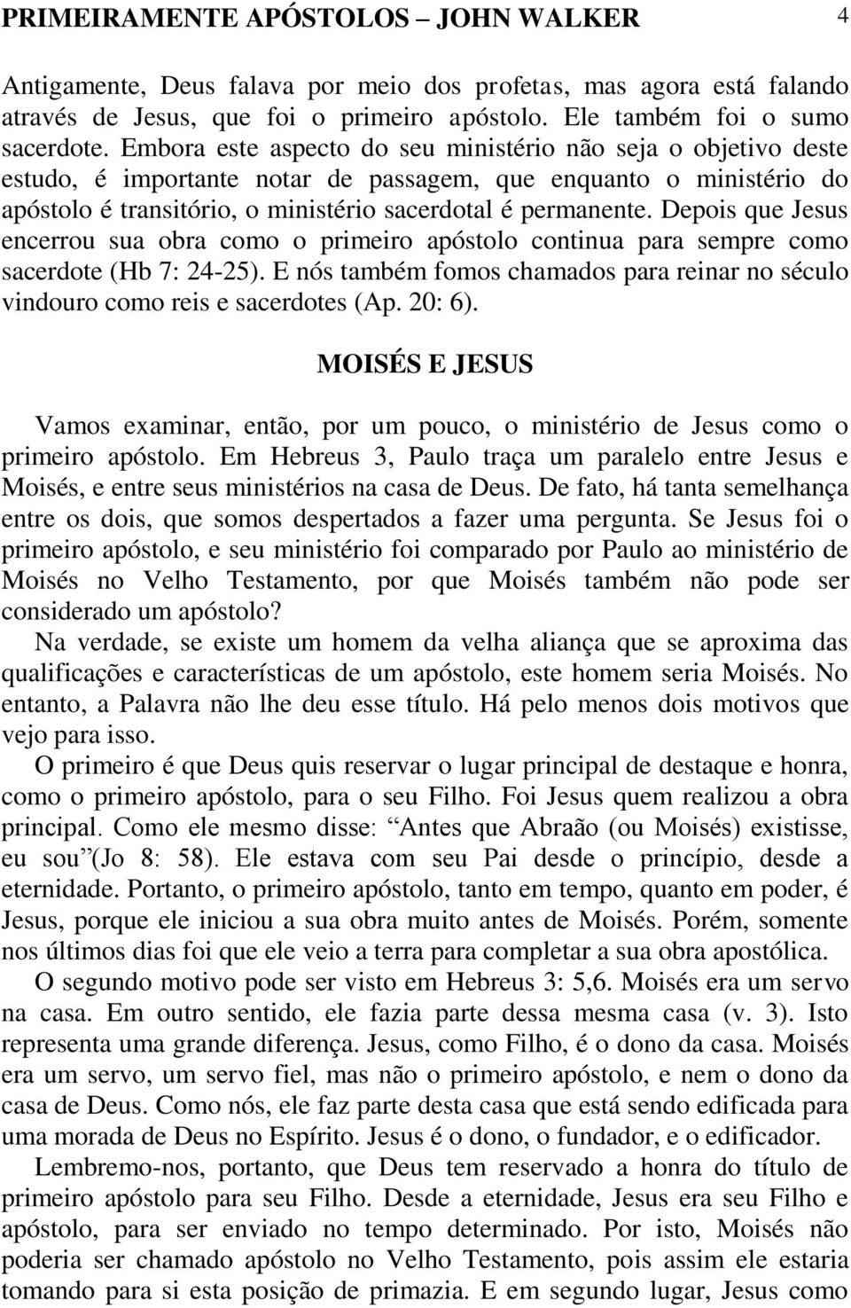 Depois que Jesus encerrou sua obra como o primeiro apóstolo continua para sempre como sacerdote (Hb 7: 24-25). E nós também fomos chamados para reinar no século vindouro como reis e sacerdotes (Ap.