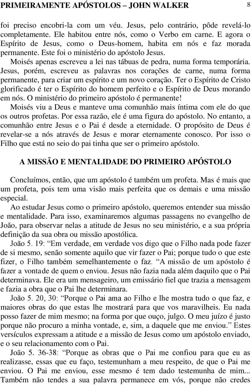 Jesus, porém, escreveu as palavras nos corações de carne, numa forma permanente, para criar um espírito e um novo coração.