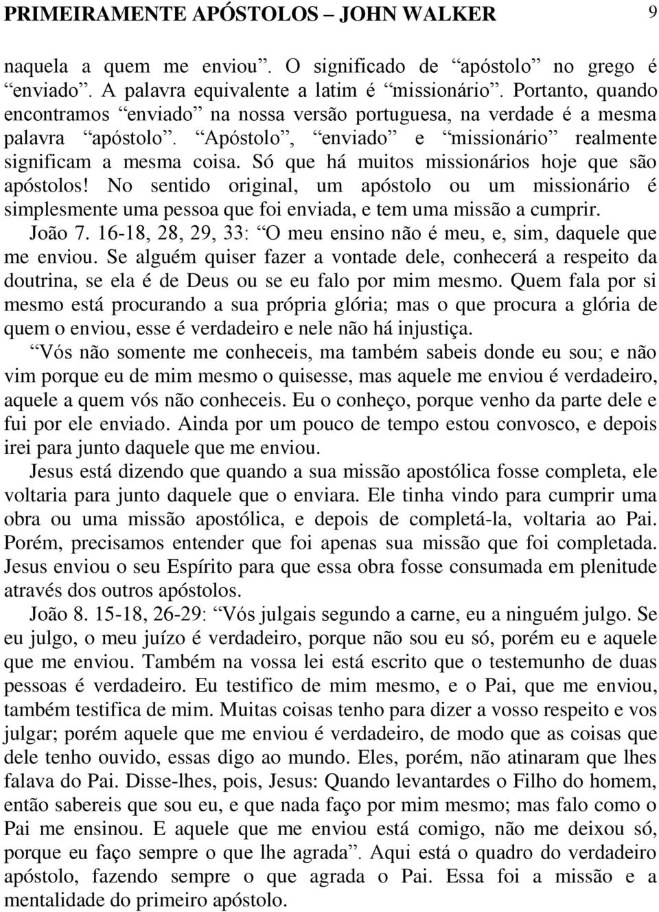 Só que há muitos missionários hoje que são apóstolos! No sentido original, um apóstolo ou um missionário é simplesmente uma pessoa que foi enviada, e tem uma missão a cumprir. João 7.