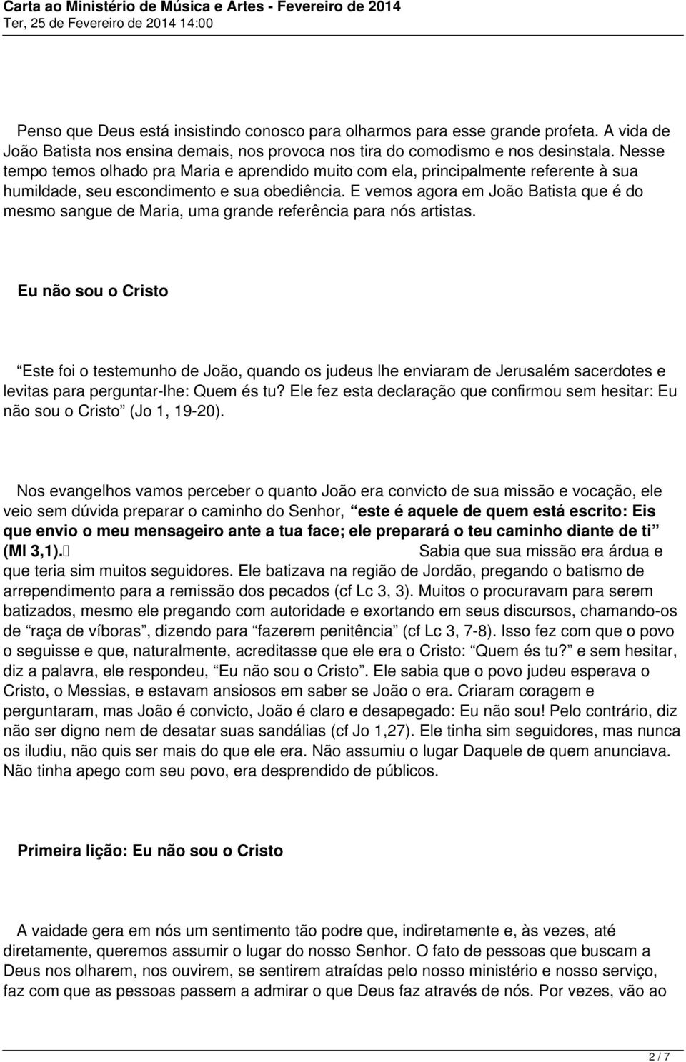 E vemos agora em João Batista que é do mesmo sangue de Maria, uma grande referência para nós artistas.