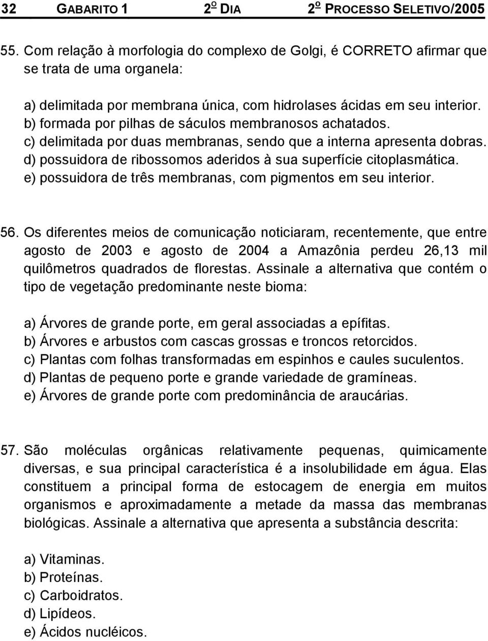 b) formada por pilhas de sáculos membranosos achatados. c) delimitada por duas membranas, sendo que a interna apresenta dobras. d) possuidora de ribossomos aderidos à sua superfície citoplasmática.