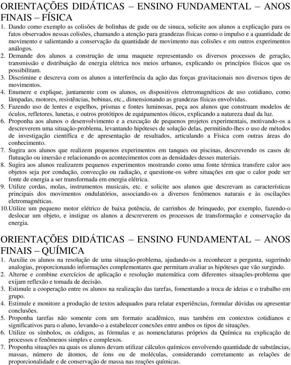 a quantidade de movimento e salientando a conservação da quantidade de movimento nas colisões e em outros experimentos análogos. 2.