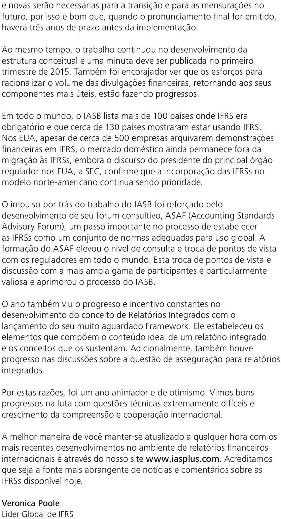 Também foi encorajador ver que os esforços para racionalizar o volume das divulgações financeiras, retornando aos seus componentes mais úteis, estão fazendo progressos.