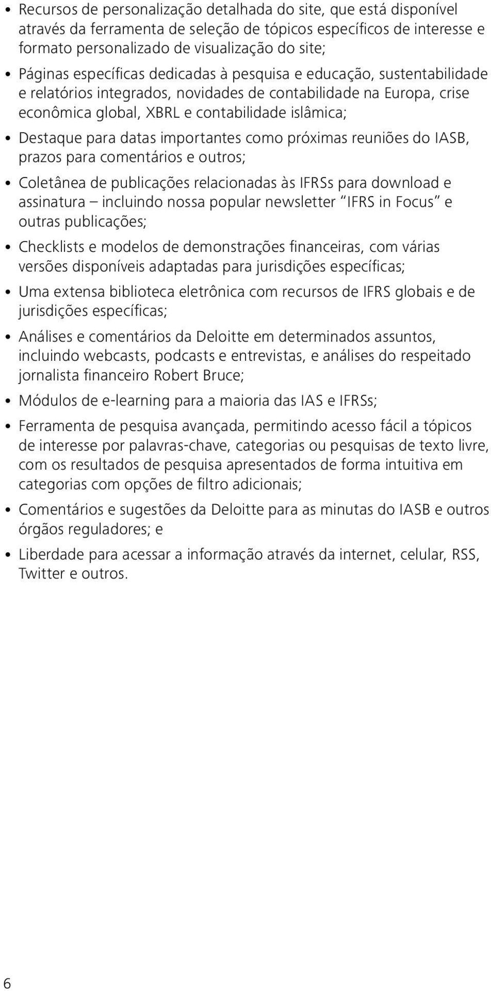 importantes como próximas reuniões do IASB, prazos para comentários e outros; Coletânea de publicações relacionadas às IFRSs para download e assinatura incluindo nossa popular newsletter IFRS in