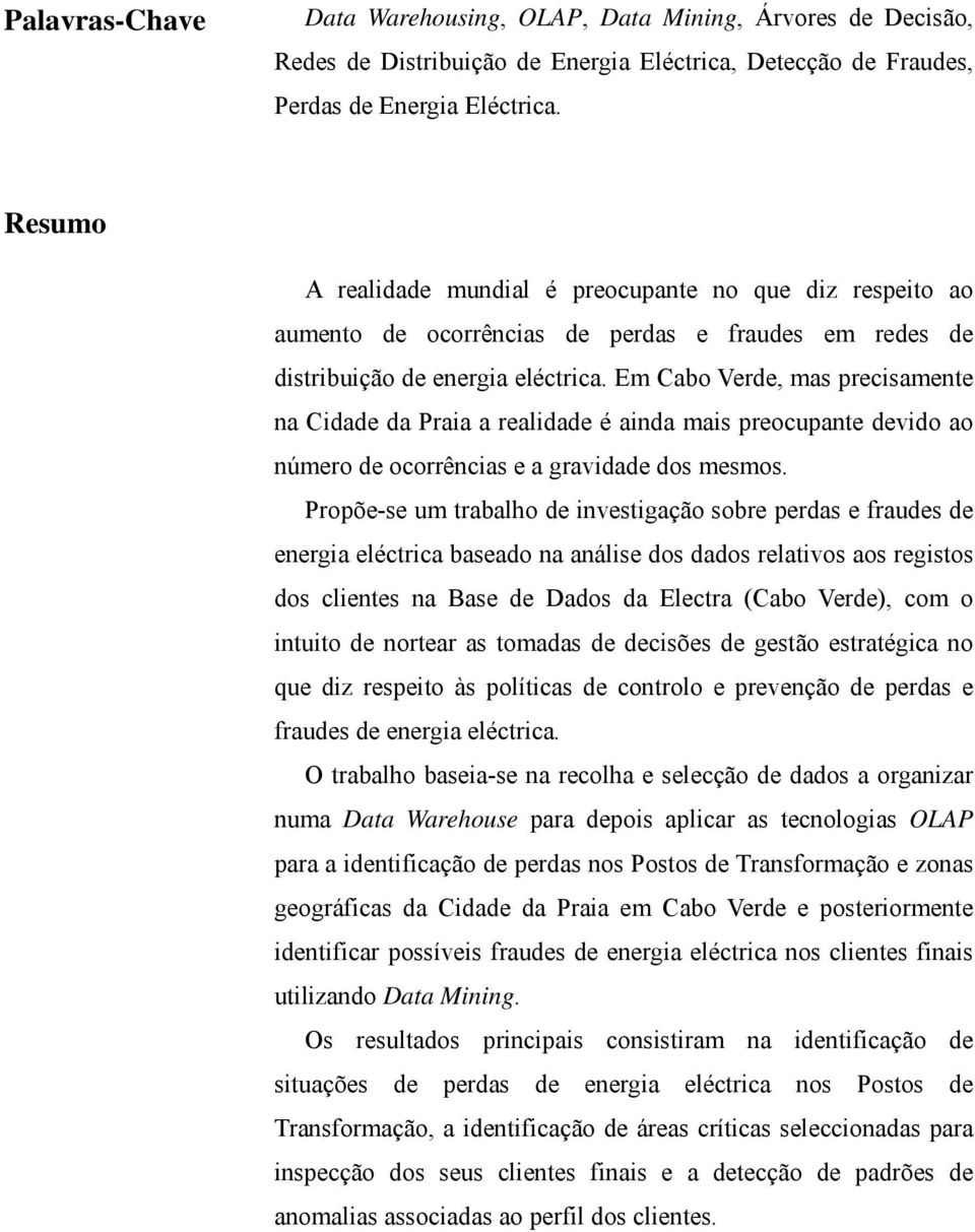 Em Cabo Verde, mas precisamente na Cidade da Praia a realidade é ainda mais preocupante devido ao número de ocorrências e a gravidade dos mesmos.