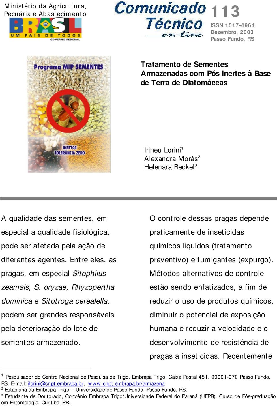 Entre eles, as pragas, em especial Sitophilus zeamais, S. oryzae, Rhyzopertha dominica e Sitotroga cerealella, podem ser grandes responsáveis pela deterioração do lote de sementes armazenado.