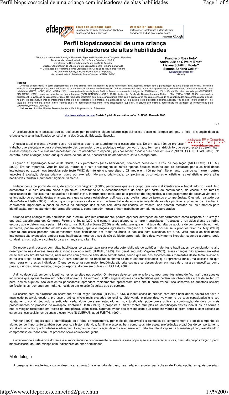 Professor da Universidade do Sul de Santa Catarina - UNISUL, e professor da Universidade do Estado de Santa Catarina UDESC. Coordenador do Laboratório de Desenvolvimento Humano da UDESC.