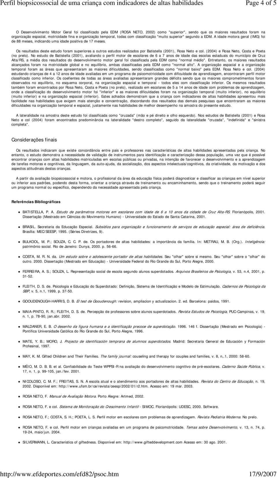 Os resultados deste estudo foram superiores a outros estudos realizados por Batistella (2001), Rosa Neto e col. (2004) e Rosa Neto, Costa e Poeta (no prelo).